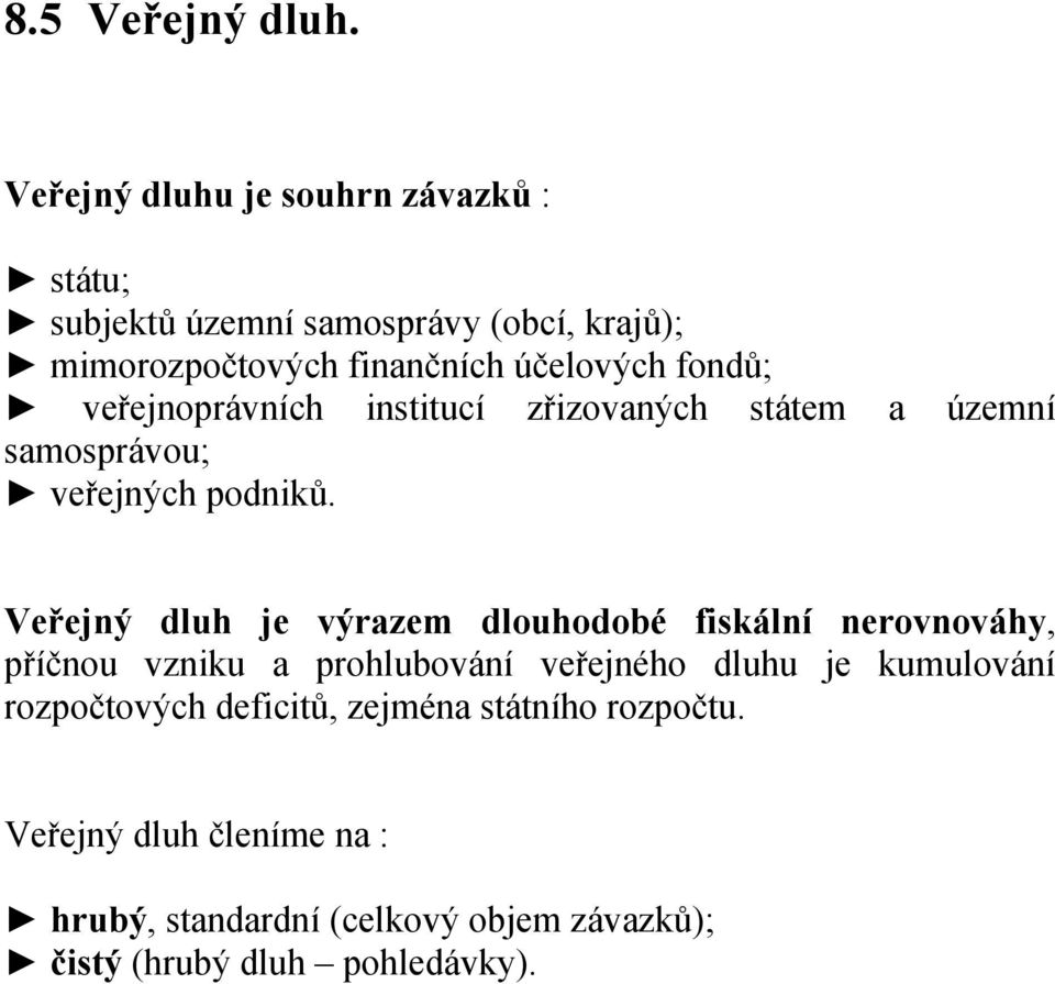 fondů; veřejnoprávních institucí zřizovaných státem a územní samosprávou; veřejných podniků.