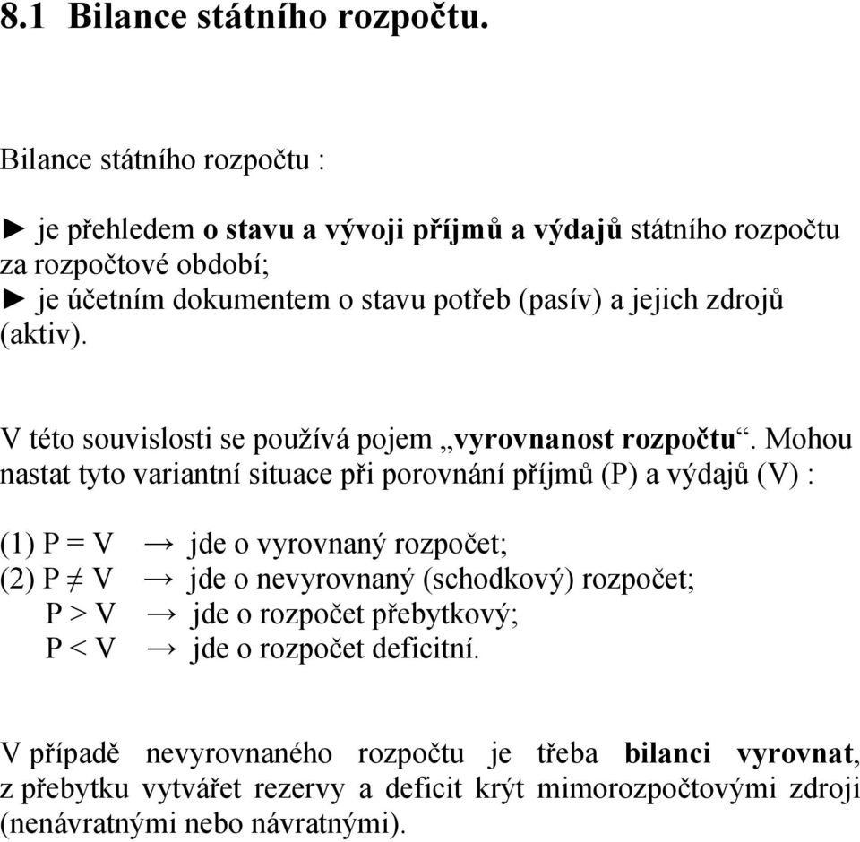 jejich zdrojů (aktiv). V této souvislosti se používá pojem vyrovnanost rozpočtu.