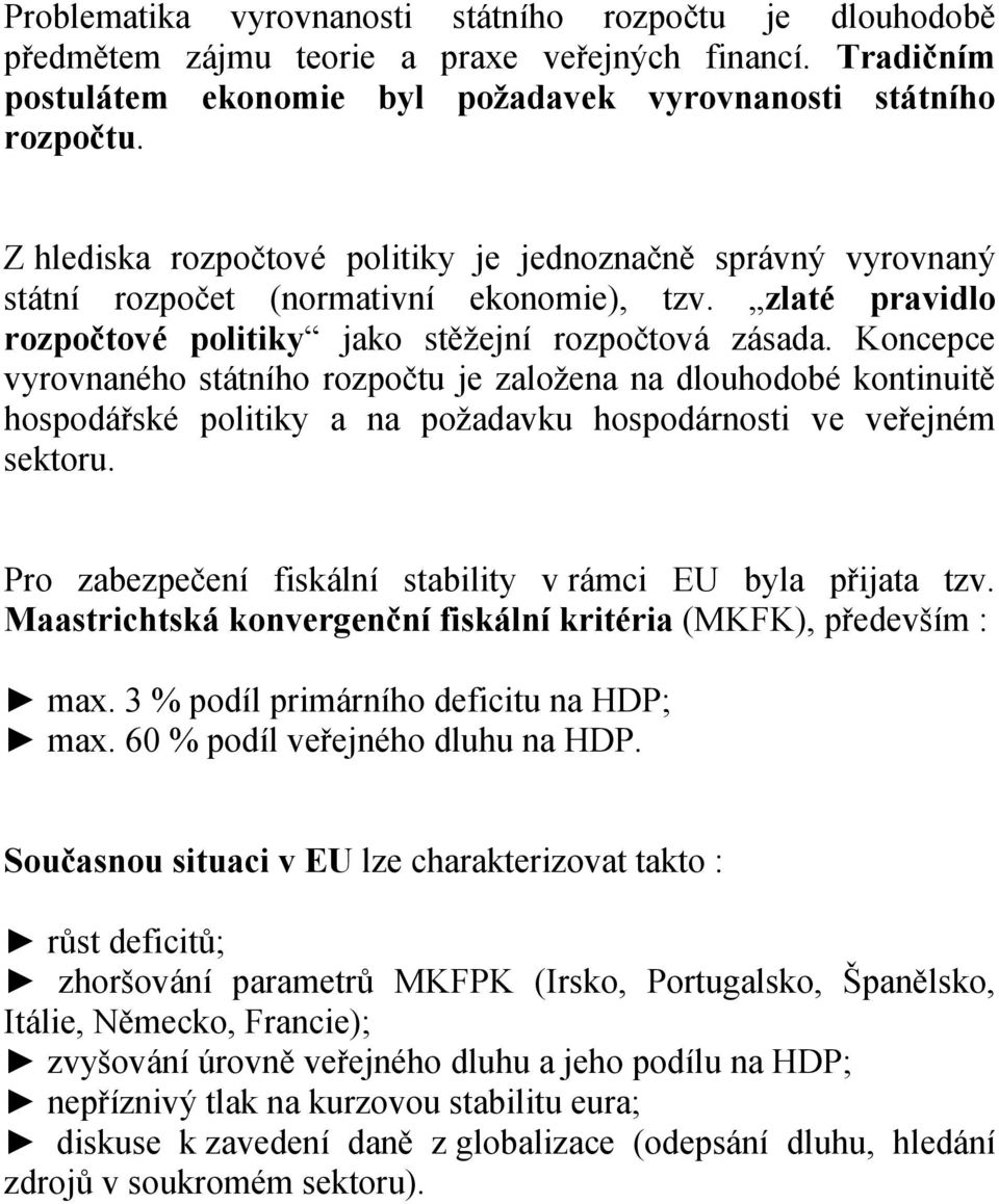 Koncepce vyrovnaného státního rozpočtu je založena na dlouhodobé kontinuitě hospodářské politiky a na požadavku hospodárnosti ve veřejném sektoru.