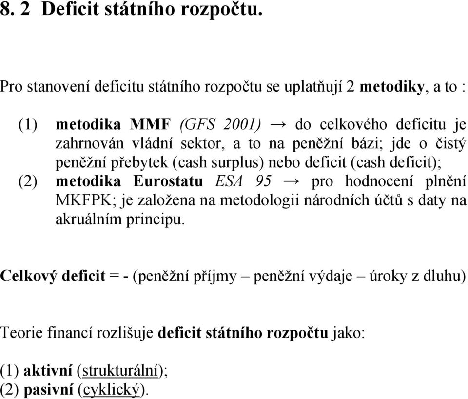 sektor, a to na peněžní bázi; jde o čistý peněžní přebytek (cash surplus) nebo deficit (cash deficit); (2) metodika Eurostatu ESA 95 pro