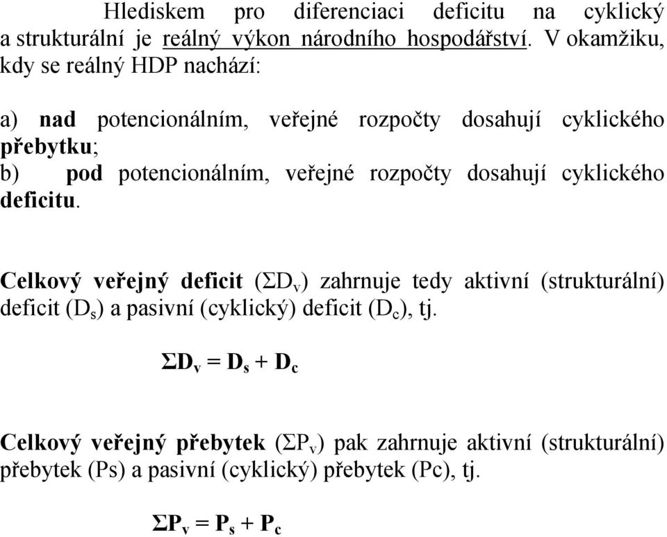 rozpočty dosahují cyklického deficitu.
