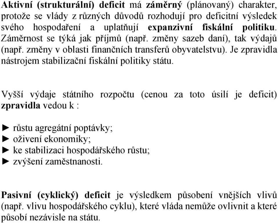 Je zpravidla nástrojem stabilizační fiskální politiky státu.