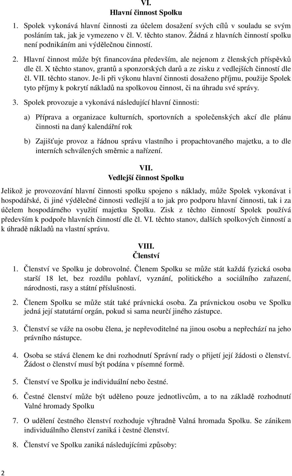 X těchto stanov, grantů a sponzorských darů a ze zisku z vedlejších činností dle čl. VII. těchto stanov. Je-li při výkonu hlavní činnosti dosaženo příjmu, použije Spolek tyto příjmy k pokrytí nákladů na spolkovou činnost, či na úhradu své správy.