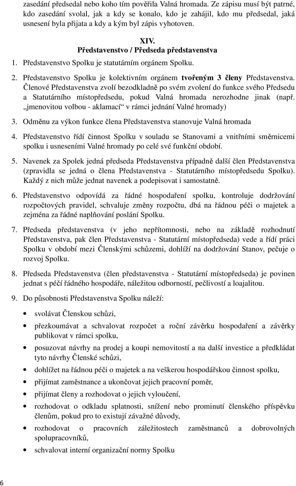 Představenstvo / Předseda představenstva 1. Představenstvo Spolku je statutárním orgánem Spolku. 2. Představenstvo Spolku je kolektivním orgánem tvořeným 3 členy Představenstva.