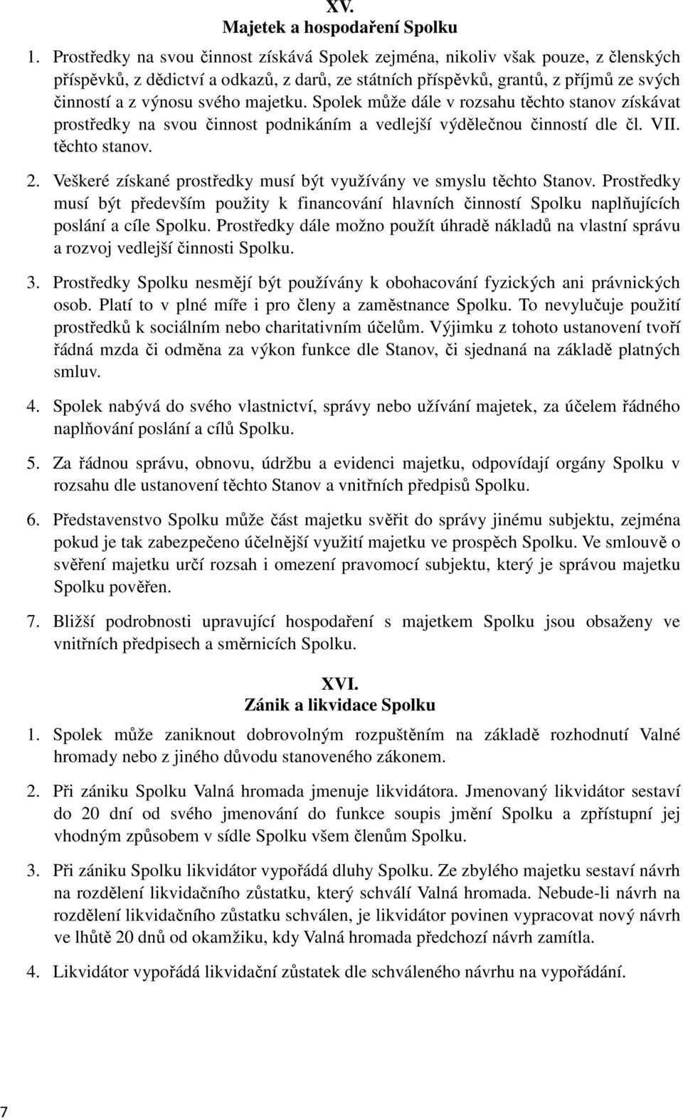 majetku. Spolek může dále v rozsahu těchto stanov získávat prostředky na svou činnost podnikáním a vedlejší výdělečnou činností dle čl. VII. těchto stanov. 2.