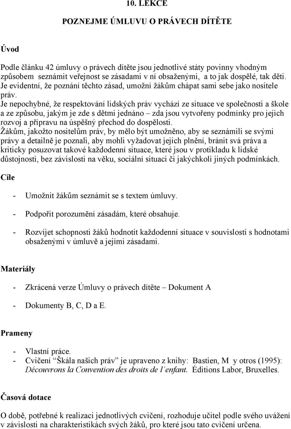 Je nepochybné, že respektování lidských práv vychází ze situace ve společnosti a škole a ze způsobu, jakým je zde s dětmi jednáno zda jsou vytvořeny podmínky pro jejich rozvoj a přípravu na úspěšný