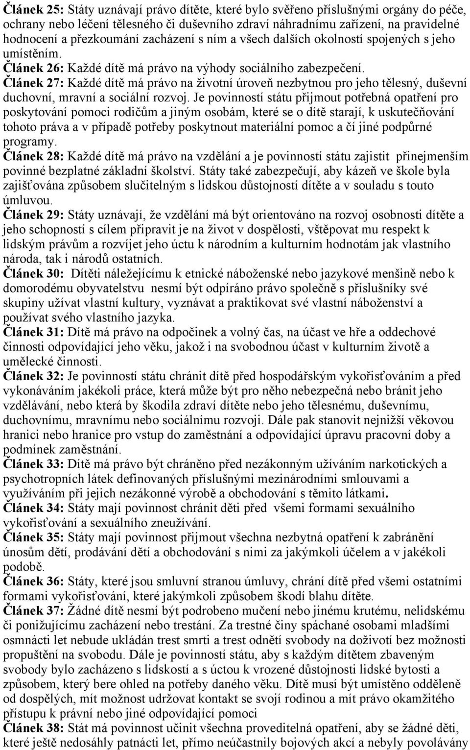 Článek 27: Každé dítě má právo na životní úroveň nezbytnou pro jeho tělesný, duševní duchovní, mravní a sociální rozvoj.