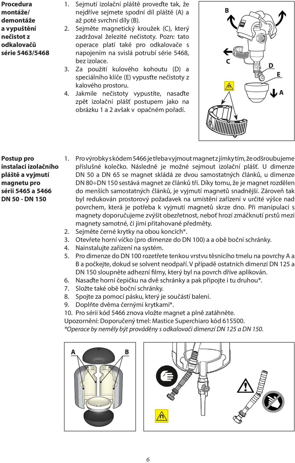 Za použití kulového kohoutu (D) a speciálního klíče (E) vypusťte nečistoty z kalového prostoru.