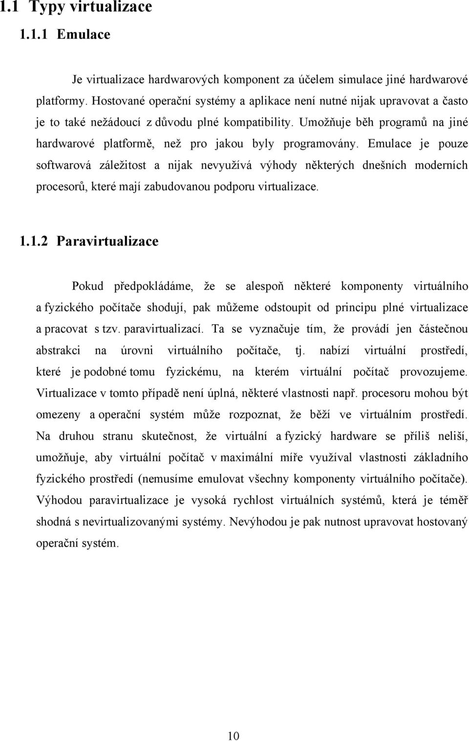 Umožňuje běh programů na jiné hardwarové platformě, než pro jakou byly programovány.