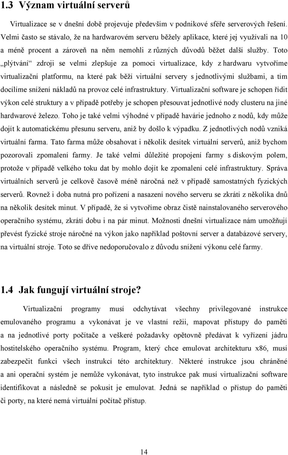 Toto plýtvání zdroji se velmi zlepšuje za pomoci virtualizace, kdy z hardwaru vytvoříme virtualizační platformu, na které pak běží virtuální servery s jednotlivými službami, a tím docílíme snížení