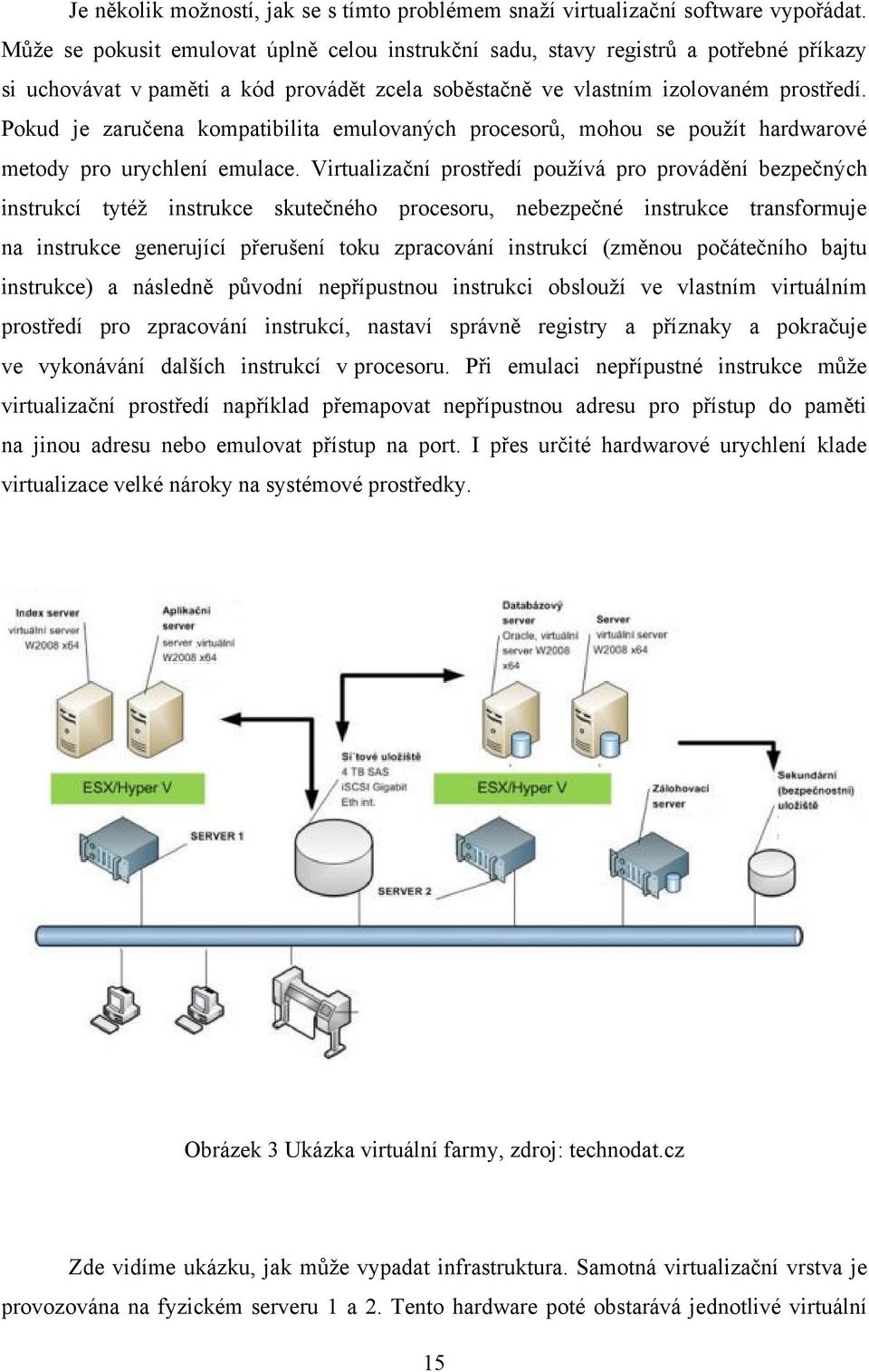 Pokud je zaručena kompatibilita emulovaných procesorů, mohou se použít hardwarové metody pro urychlení emulace.