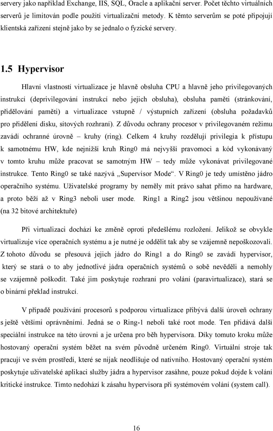 5 Hypervisor Hlavní vlastností virtualizace je hlavně obsluha CPU a hlavně jeho privilegovaných instrukcí (deprivilegování instrukcí nebo jejich obsluha), obsluha paměti (stránkování, přidělování