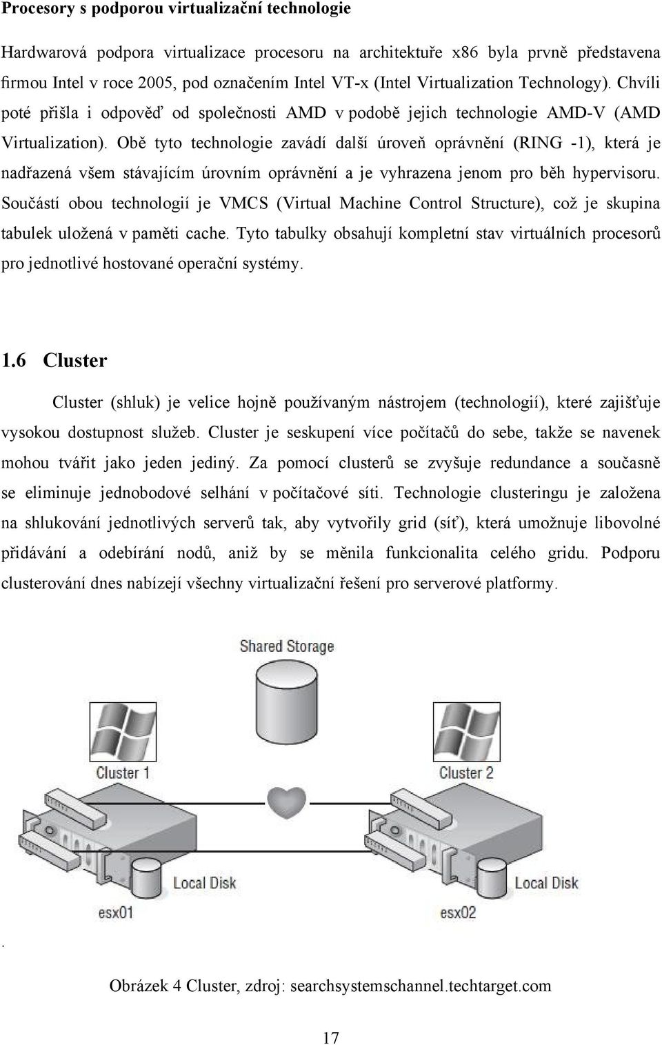 Obě tyto technologie zavádí další úroveň oprávnění (RING -1), která je nadřazená všem stávajícím úrovním oprávnění a je vyhrazena jenom pro běh hypervisoru.