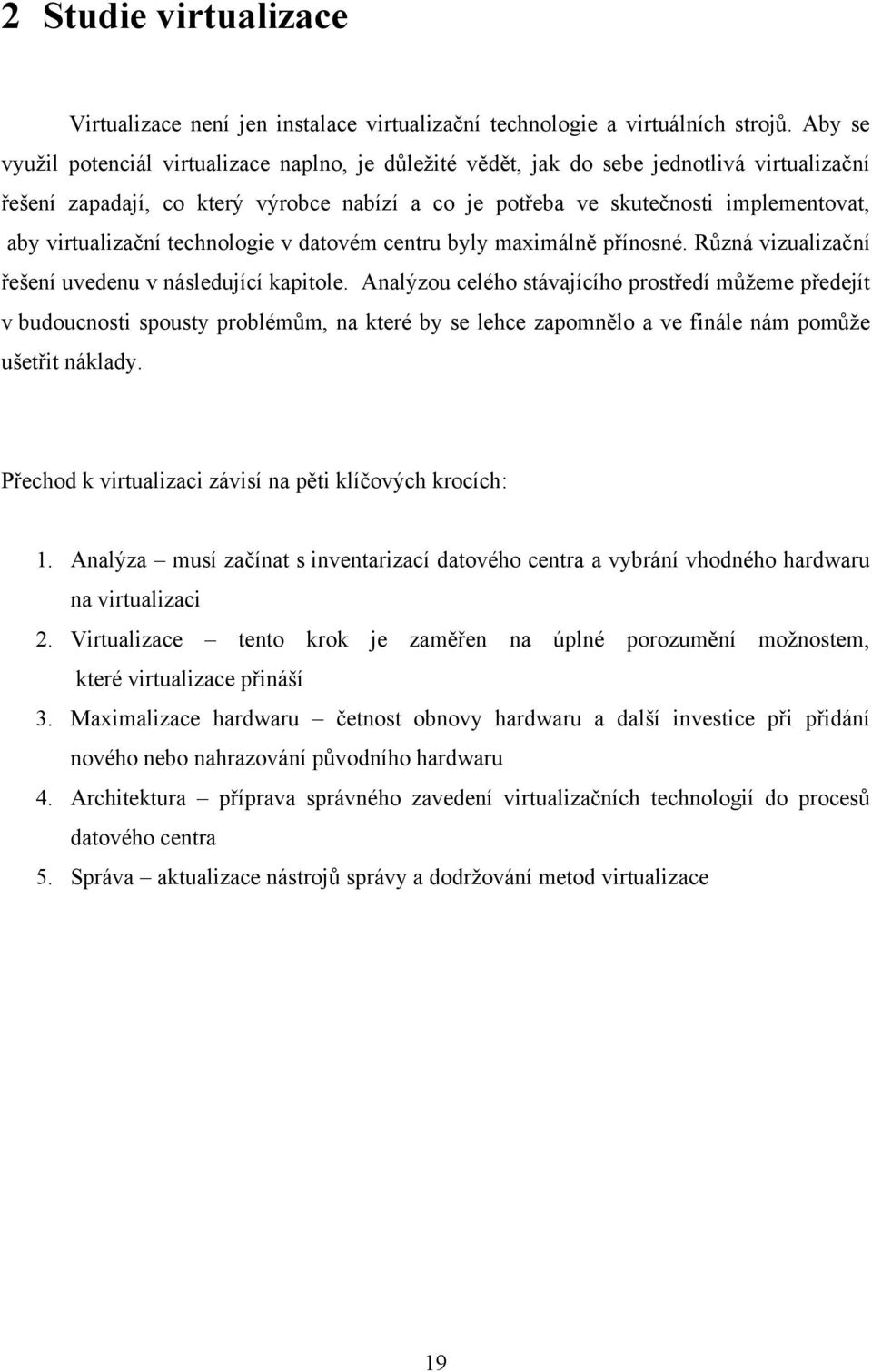 virtualizační technologie v datovém centru byly maximálně přínosné. Různá vizualizační řešení uvedenu v následující kapitole.