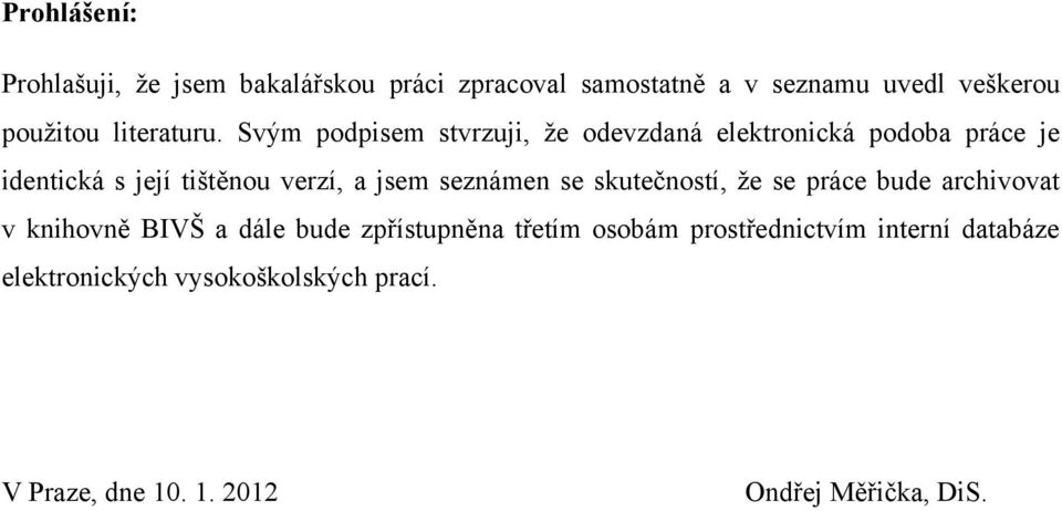 Svým podpisem stvrzuji, že odevzdaná elektronická podoba práce je identická s její tištěnou verzí, a jsem