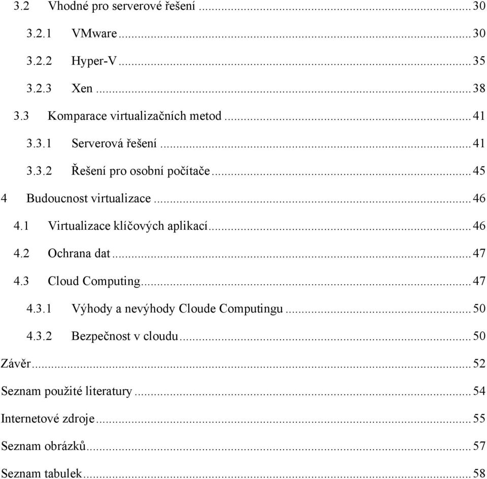 1 Virtualizace klíčových aplikací... 46 4.2 Ochrana dat... 47 4.3 Cloud Computing... 47 4.3.1 Výhody a nevýhody Cloude Computingu.