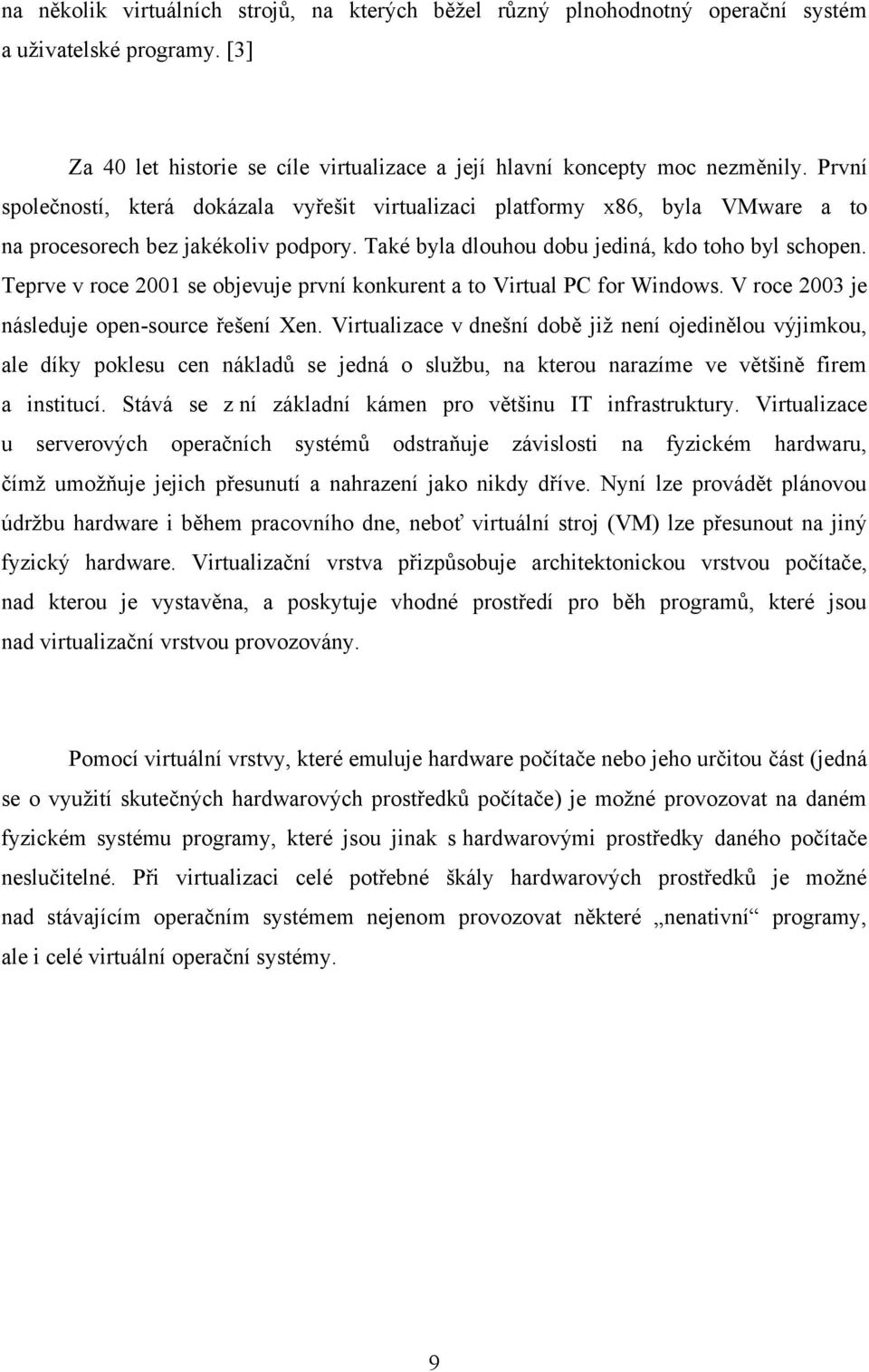 Teprve v roce 2001 se objevuje první konkurent a to Virtual PC for Windows. V roce 2003 je následuje open-source řešení Xen.