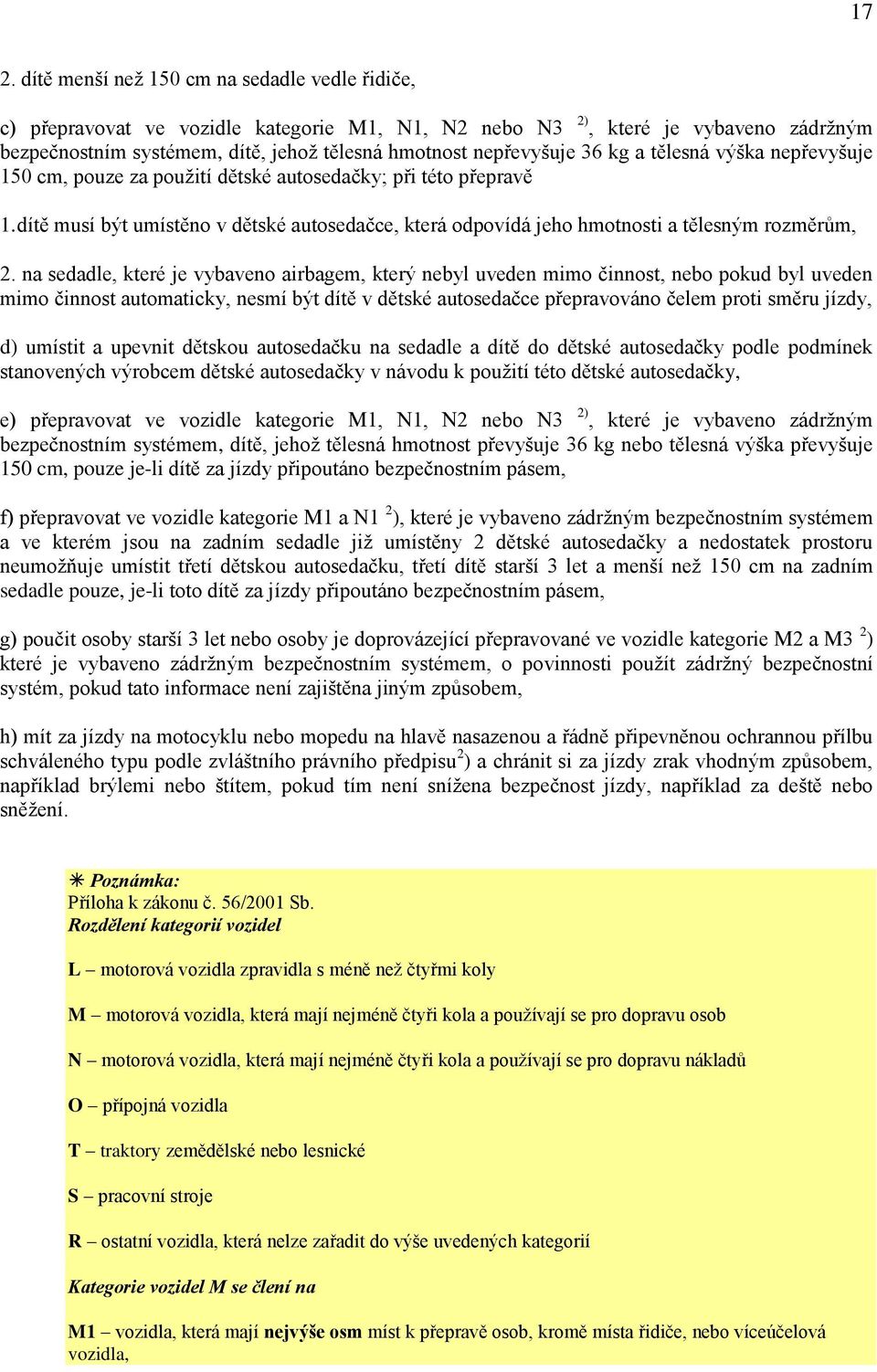 dítě musí být umístěno v dětské autosedačce, která odpovídá jeho hmotnosti a tělesným rozměrům, 2.