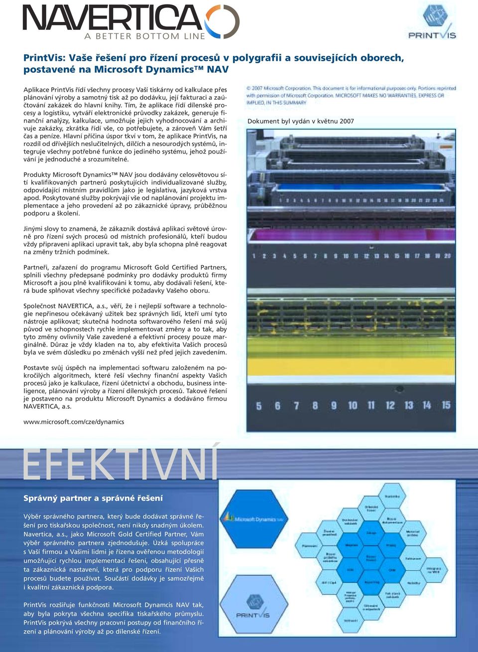 Tím, že aplikace řídí dílenské procesy a logistiku, vytváří elektronické průvodky zakázek, generuje finanční analýzy, kalkulace, umožňuje jejich vyhodnocování a archivuje zakázky, zkrátka řídí vše,