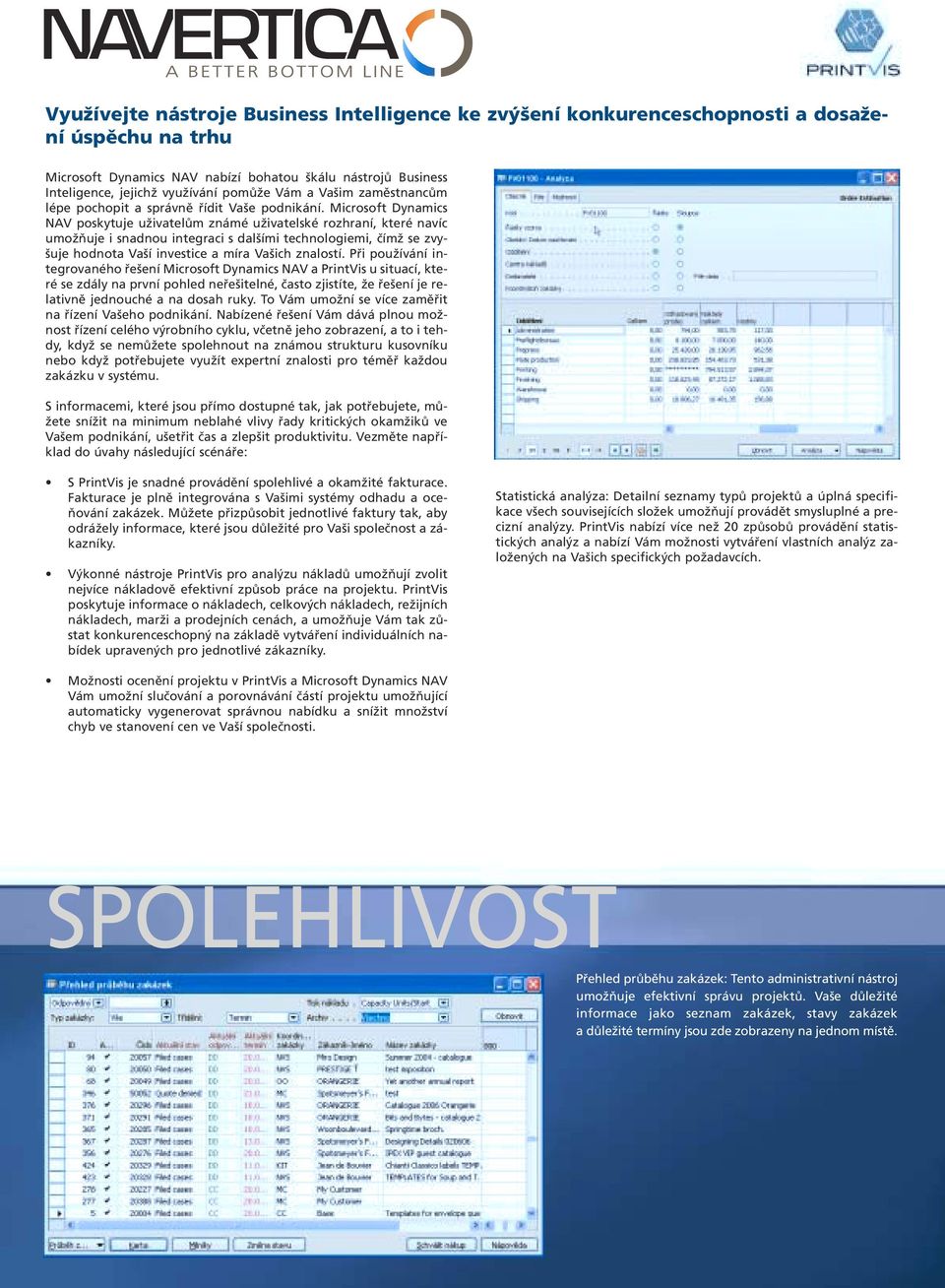 Microsoft Dynamics NAV poskytuje uživatelům známé uživatelské rozhraní, které navíc umožňuje i snadnou integraci s dalšími technologiemi, čímž se zvyšuje hodnota Vaší investice a míra Vašich znalostí.