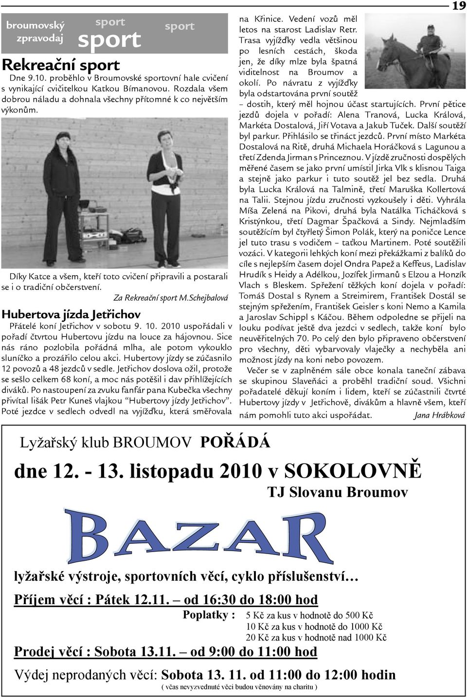 Schejbalová Hubertova jízda Jetøichov Pøátelé koní Jetøichov v sobotu 9. 10. 2010 uspoøádali v poøadí ètvrtou Hubertovu jízdu na louce za hájovnou.