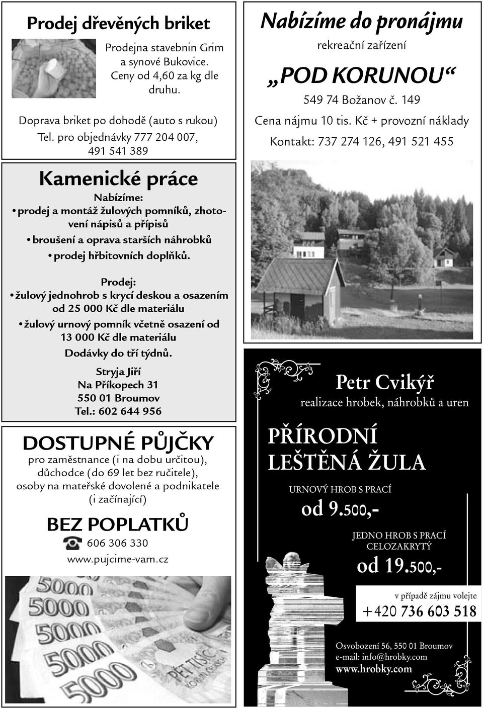 Nabízíme do pronájmu rekreaèní zaøízení POD KORUNOU 549 74 Boanov è. 149 Cena nájmu 10 tis.
