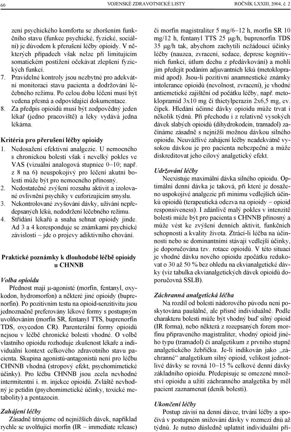 Pravidelné kontroly jsou nezbytné pro adekvátní monitoraci stavu pacienta a dodržování léčebného režimu. Po celou dobu léčení musí být vedena přesná a odpovídající dokumentace. 8.