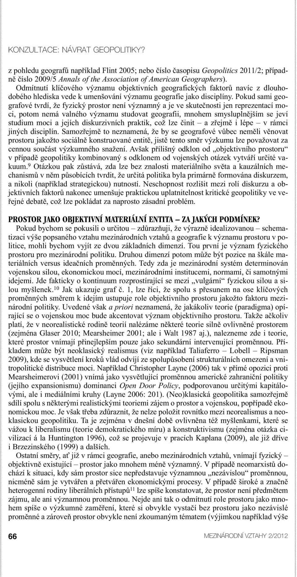 Pokud sami geografové tvrdí, že fyzický prostor není významný a je ve skutečnosti jen reprezentací moci, potom nemá valného významu studovat geografii, mnohem smysluplnějším se jeví studium moci a