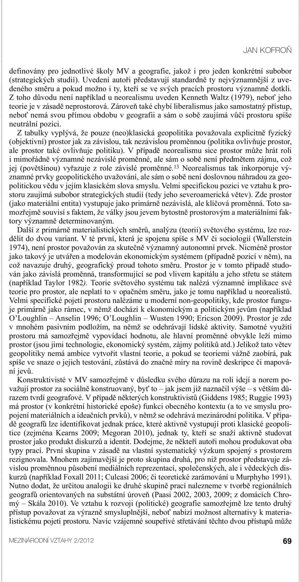 Z toho důvodu není například u neorealismu uveden Kenneth Waltz (1979), neboť jeho teorie je v zásadě neprostorová.