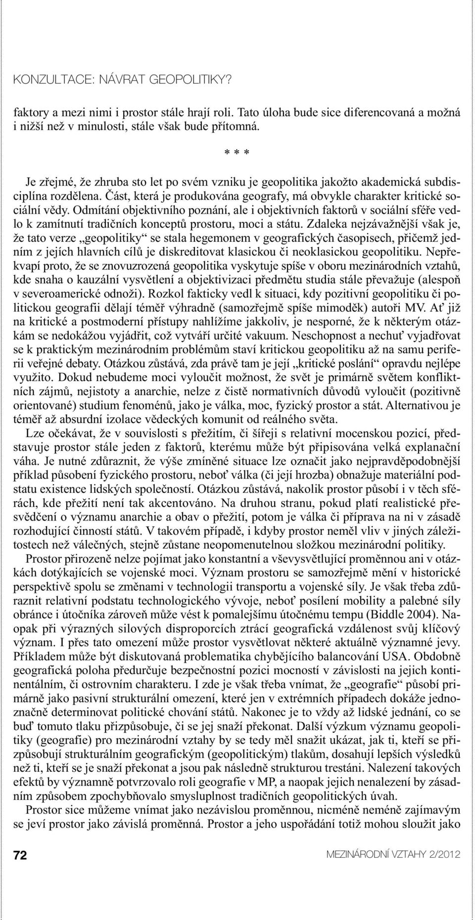 Odmítání objektivního poznání, ale i objektivních faktorů v sociální sféře vedlo k zamítnutí tradičních konceptů prostoru, moci a státu.