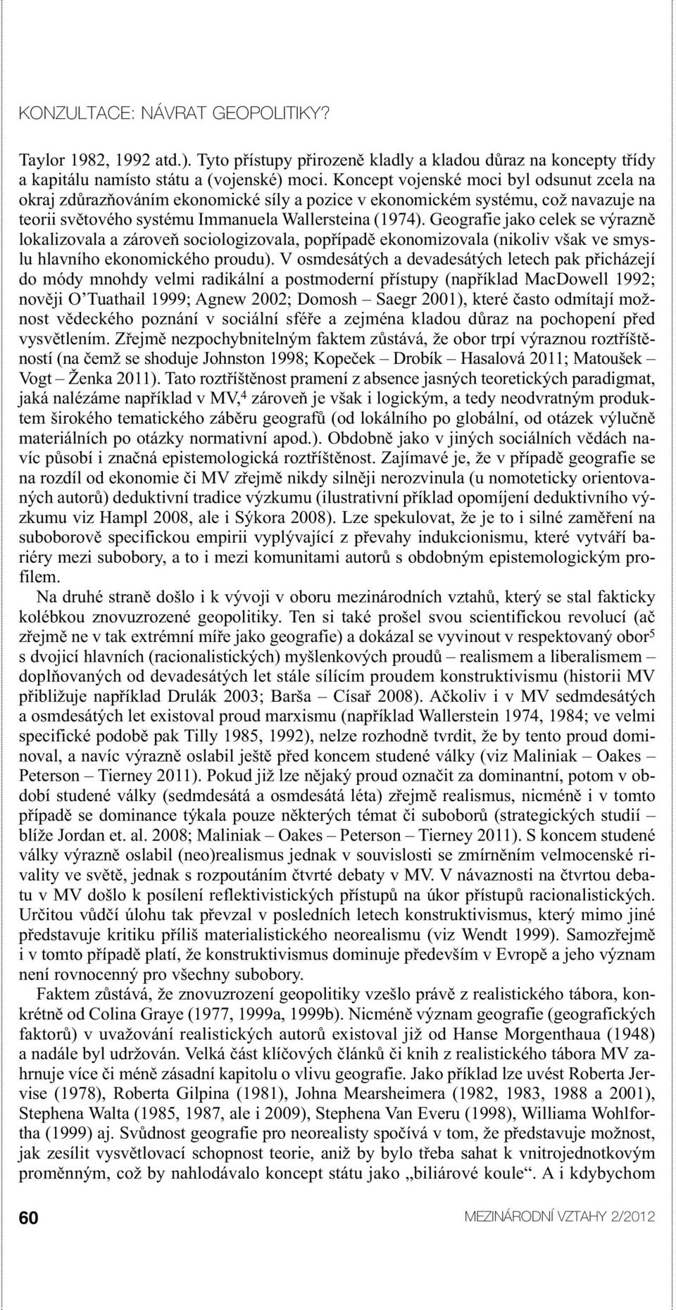 Geografie jako celek se výrazně lokalizovala a zároveň sociologizovala, popřípadě ekonomizovala (nikoliv však ve smyslu hlavního ekonomického proudu).