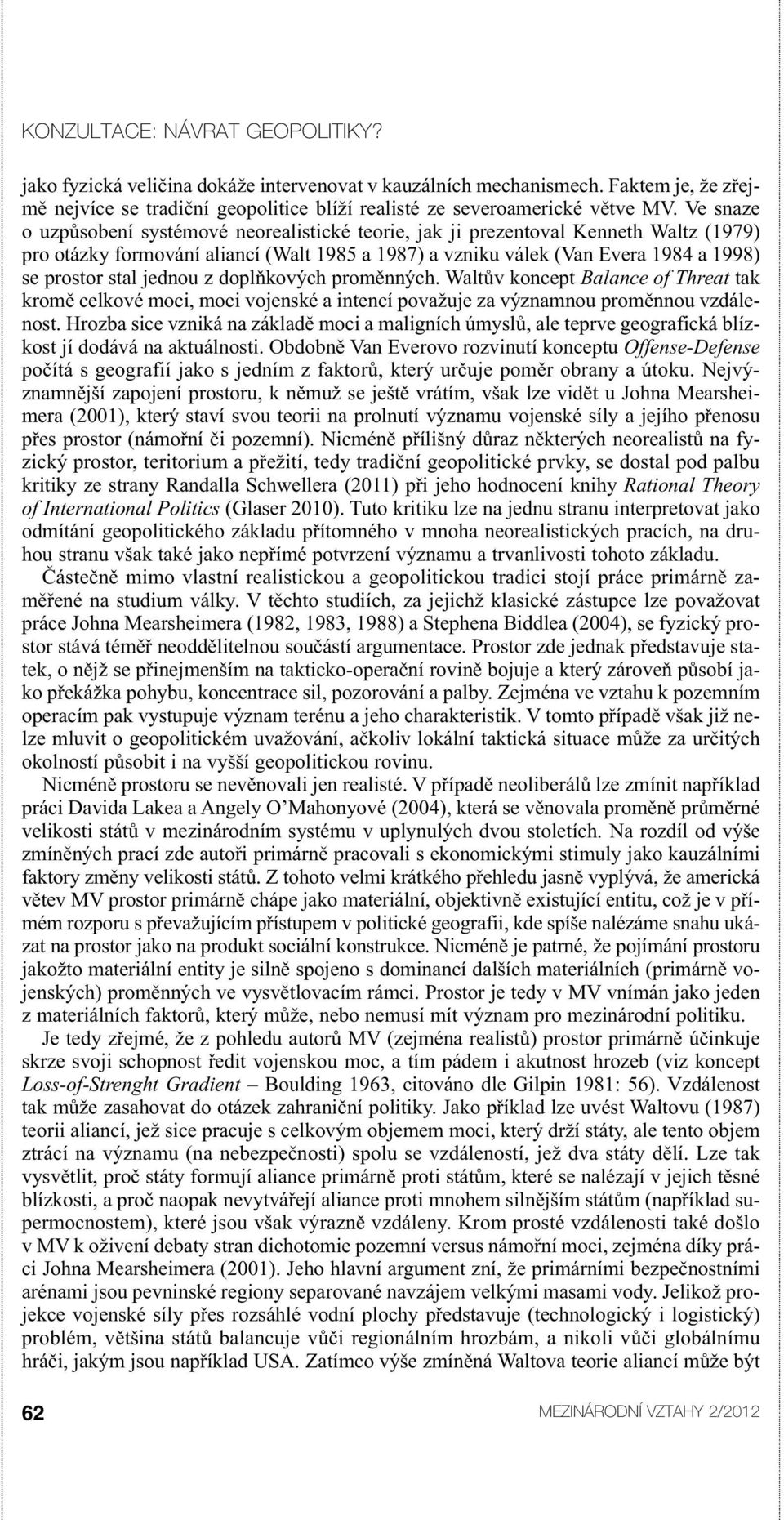 jednou z doplňkových proměnných. Waltův koncept Balance of Threat tak kromě celkové moci, moci vojenské a intencí považuje za významnou proměnnou vzdálenost.