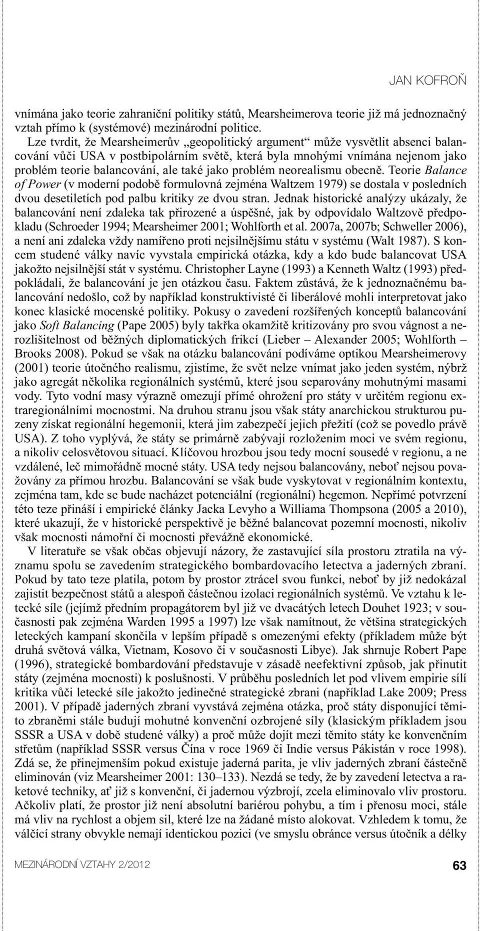 jako problém neorealismu obecně. Teorie Balance of Power (v moderní podobě formulovná zejména Waltzem 1979) se dostala v posledních dvou desetiletích pod palbu kritiky ze dvou stran.