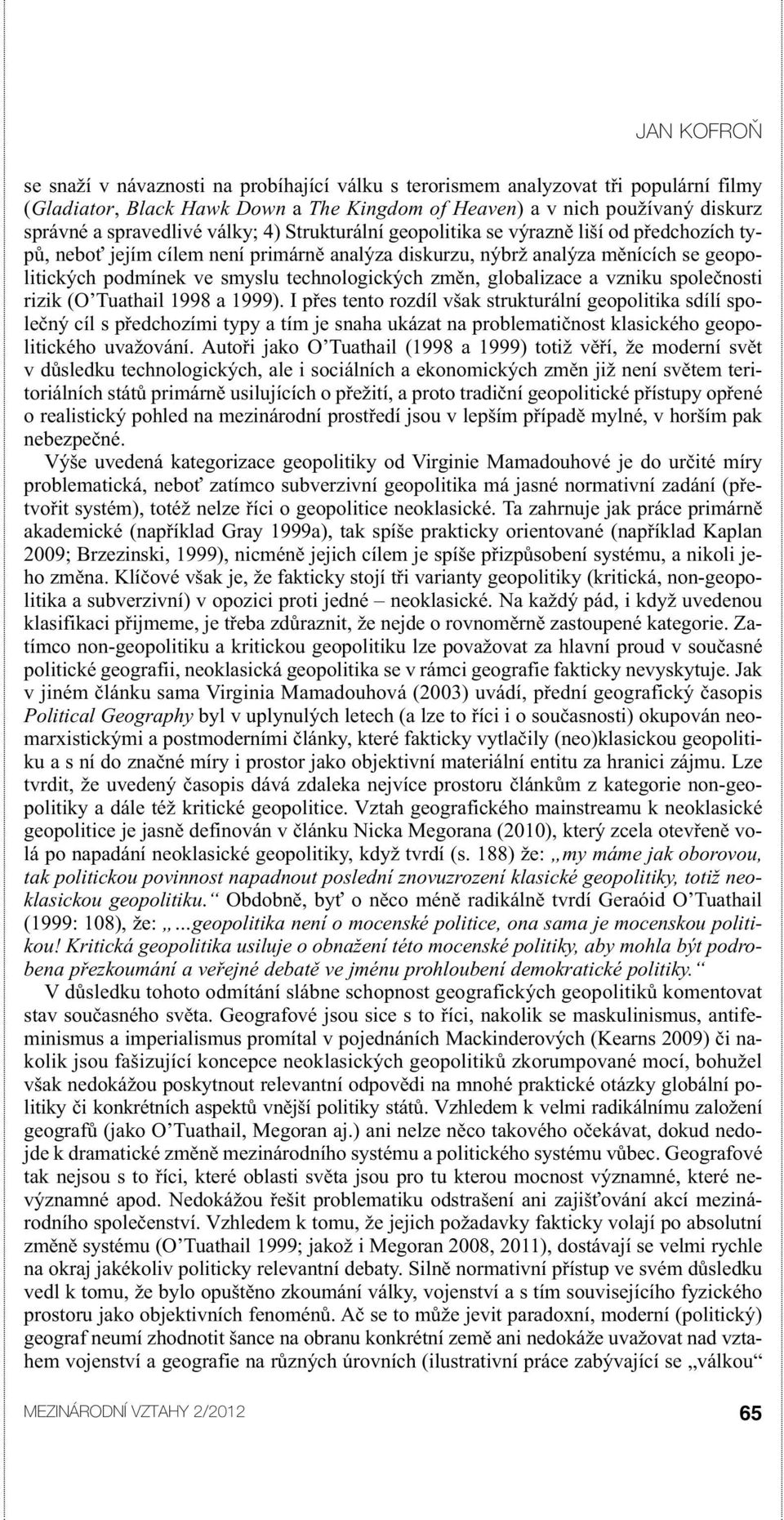 změn, globalizace a vzniku společnosti rizik (O Tuathail 1998 a 1999).