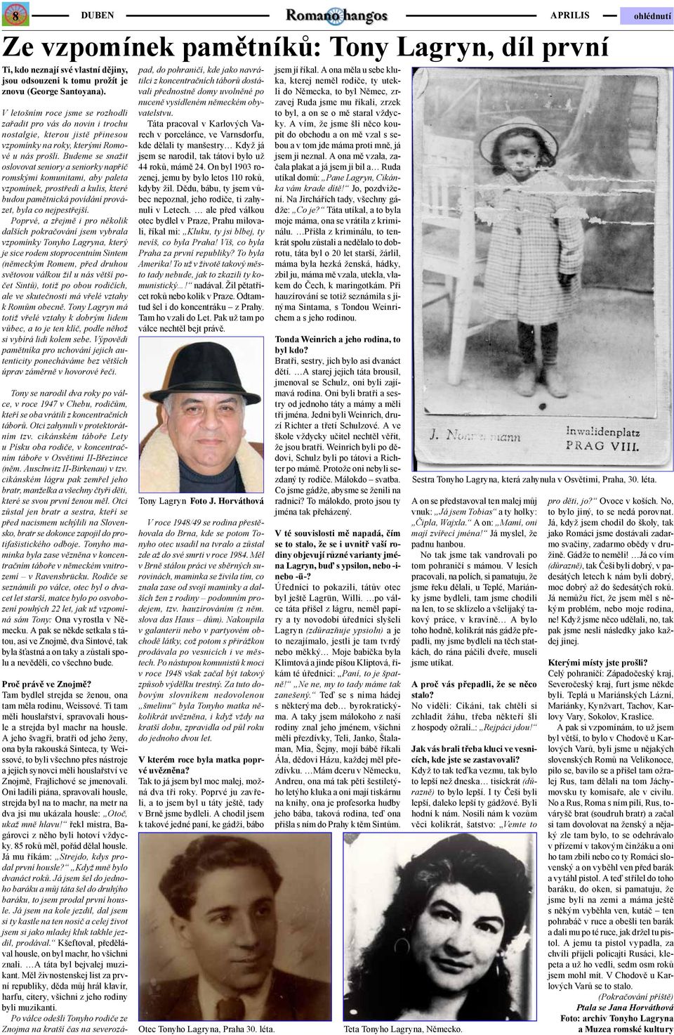 Budeme se snažit oslovovat seniory a seniorky napříč romskými komunitami, aby paleta vzpomínek, prostředí a kulis, které budou pamětnická povídání provázet, byla co nejpestřejší.
