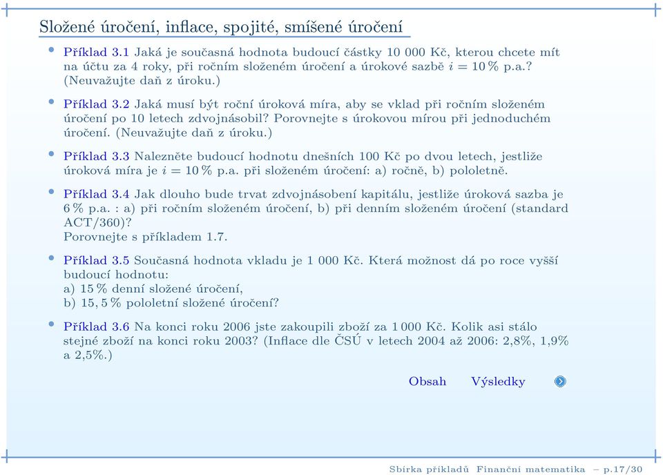 2 Jaká musí být roční úroková míra, aby se vklad při ročním složeném úročení po 10 letech zdvojnásobil? Porovnejte s úrokovou mírou při jednoduchém úročení. (Neuvažujte daň z úroku.) Příklad 3.