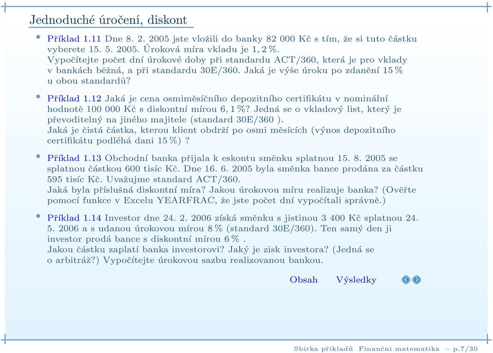 12 Jaká je cena osmiměsíčního depozitního certifikátu v nominální hodnotě 100 000 Kč s diskontní mírou6,1%? Jedná se o vkladový list, který je převoditelný na jiného majitele (standard 30E/360 ).