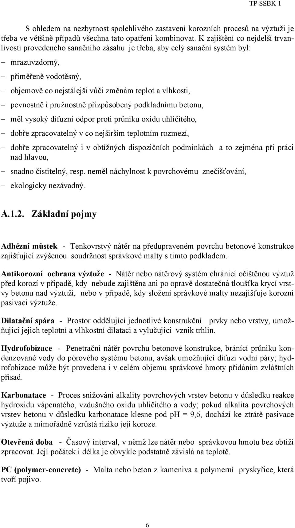 pevnostně i pružnostně přizpůsobený podkladnímu betonu, měl vysoký difuzní odpor proti průniku oxidu uhličitého, dobře zpracovatelný v co nejširším teplotním rozmezí, dobře zpracovatelný i v