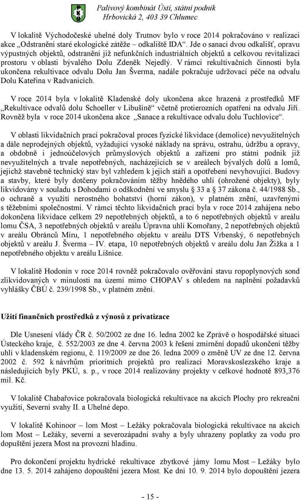 V rámci rekultivačních činností byla ukončena rekultivace odvalu Dolu Jan Šverma, nadále pokračuje udržovací péče na odvalu Dolu Kateřina v Radvanicích.