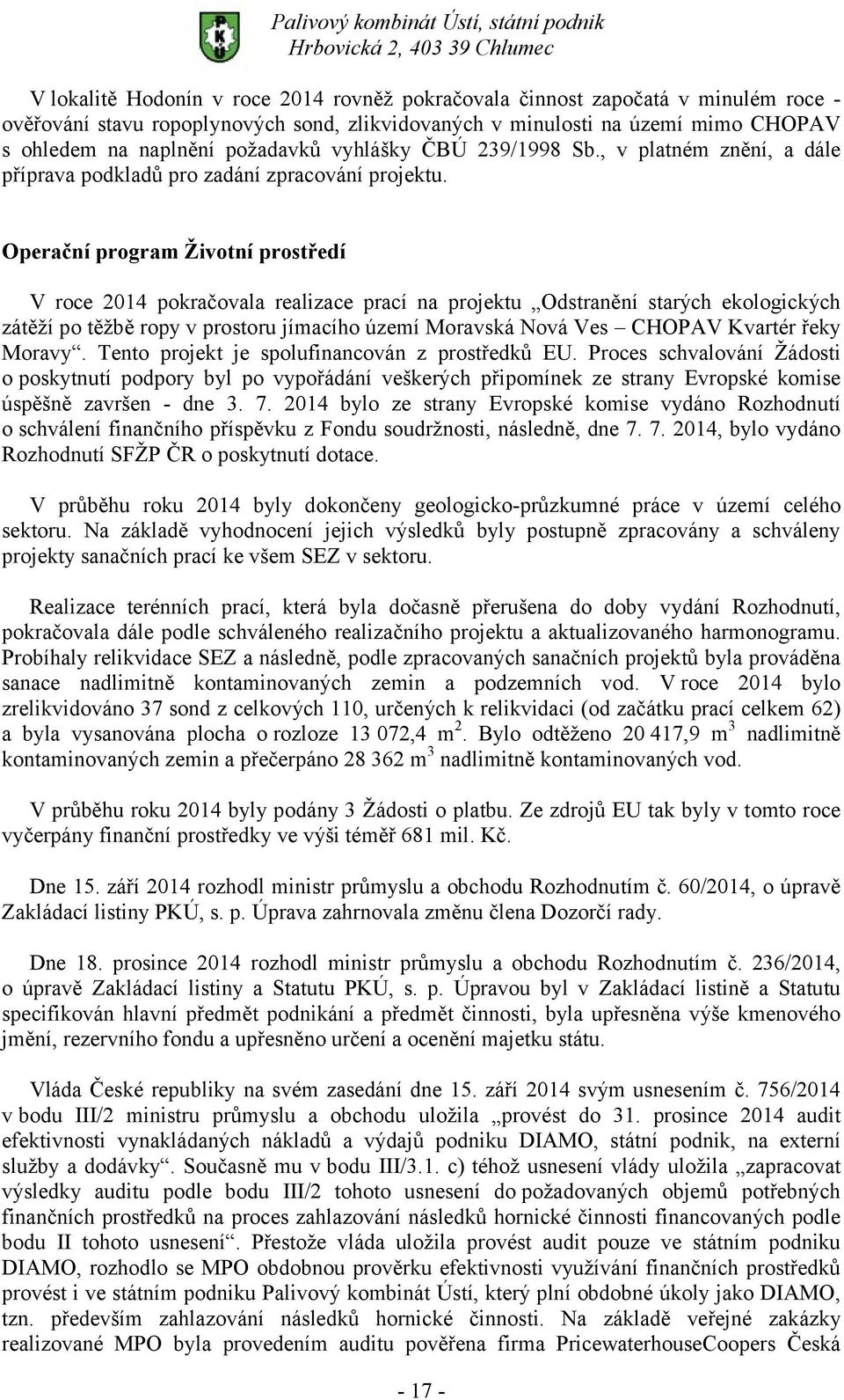Operační program Životní prostředí V roce 2014 pokračovala realizace prací na projektu Odstranění starých ekologických zátěží po těžbě ropy v prostoru jímacího území Moravská Nová Ves CHOPAV Kvartér