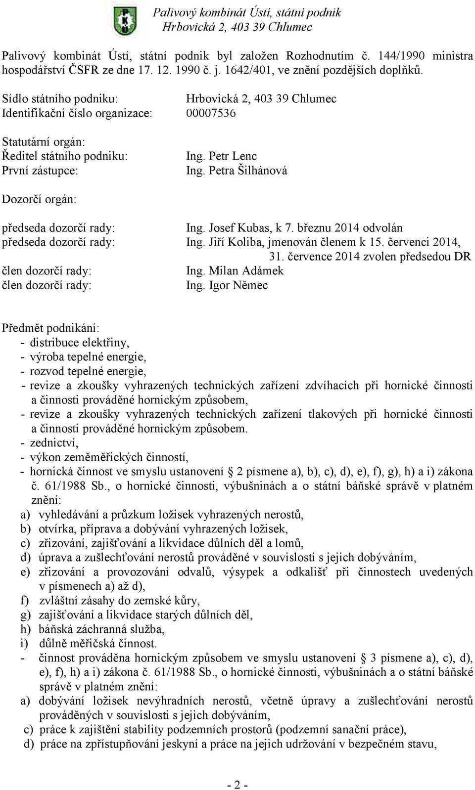 Petra Šilhánová Dozorčí orgán: předseda dozorčí rady: Ing. Josef Kubas, k 7. březnu 2014 odvolán předseda dozorčí rady: Ing. Jiří Koliba, jmenován členem k 15. červenci 2014, 31.