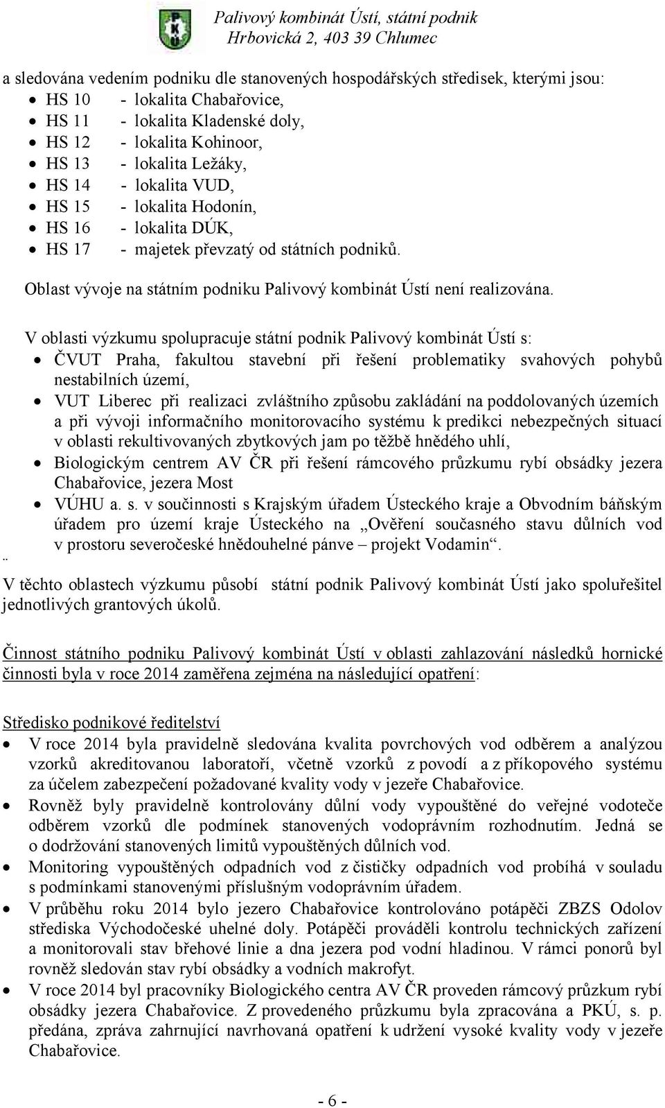V oblasti výzkumu spolupracuje státní podnik Palivový kombinát Ústí s: ČVUT Praha, fakultou stavební při řešení problematiky svahových pohybů nestabilních území, VUT Liberec při realizaci zvláštního