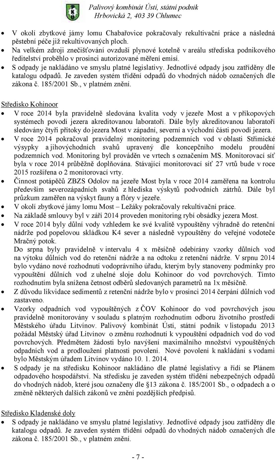 Jednotlivé odpady jsou zatříděny dle katalogu odpadů. Je zaveden systém třídění odpadů do vhodných nádob označených dle zákona č. 185/2001 Sb., v platném znění.