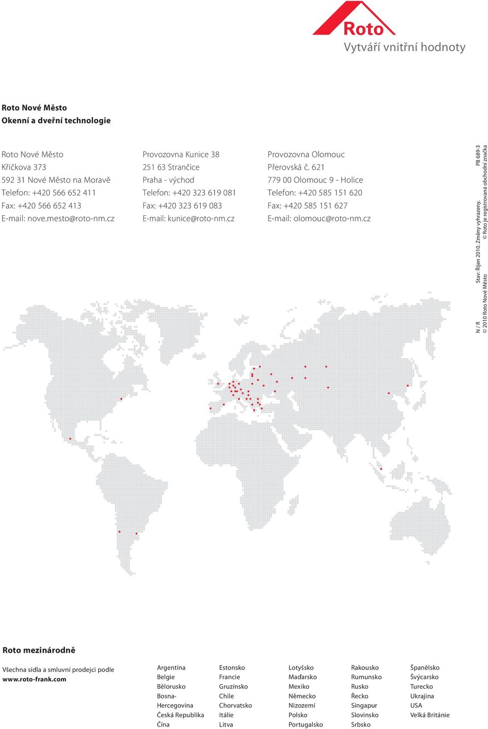 621 779 00 Olomouc 9 - Holice Telefon: +420 585 151 620 Fax: +420 585 151 627 E-mail: olomouc@roto-nm.cz N / R Stav: Říjen 2010. Změny vyhrazeny.