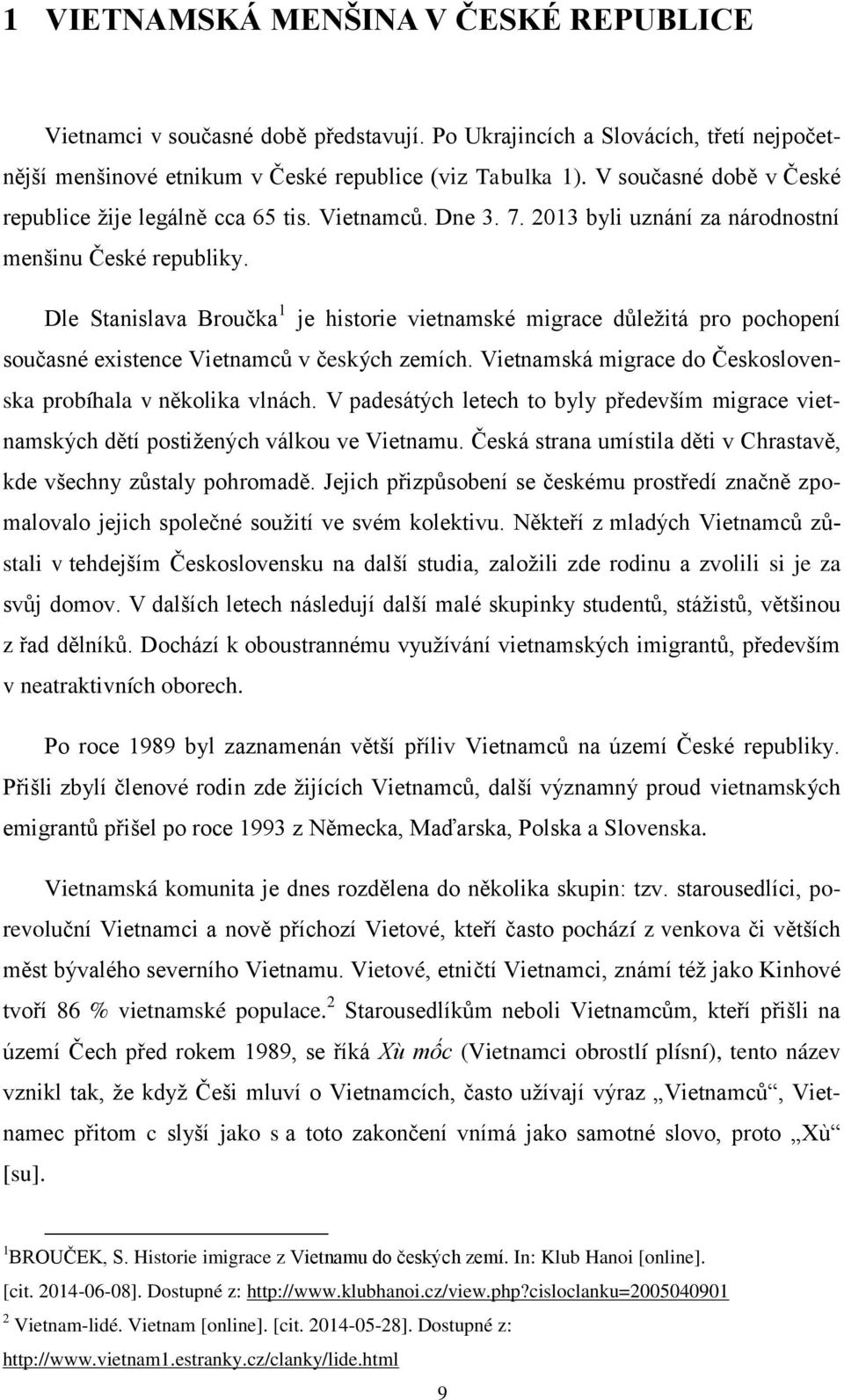 Dle Stanislava Broučka 1 je historie vietnamské migrace důležitá pro pochopení současné existence Vietnamců v českých zemích. Vietnamská migrace do Československa probíhala v několika vlnách.