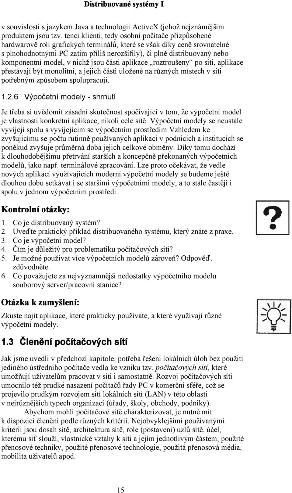 komponentní model, v nichž jsou části aplikace roztroušeny po síti, aplikace přestávají být monolitní, a jejich části uložené na různých místech v síti potřebným způsobem spolupracují. 1.2.