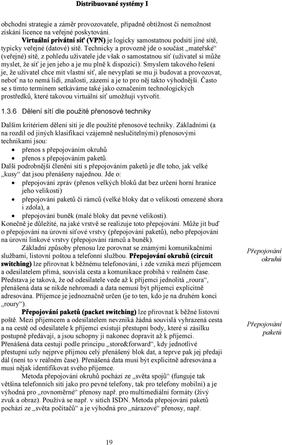 Technicky a provozně jde o součást mateřské (veřejné) sítě, z pohledu uživatele jde však o samostatnou síť (uživatel si může myslet, že síť je jen jeho a je mu plně k dispozici).