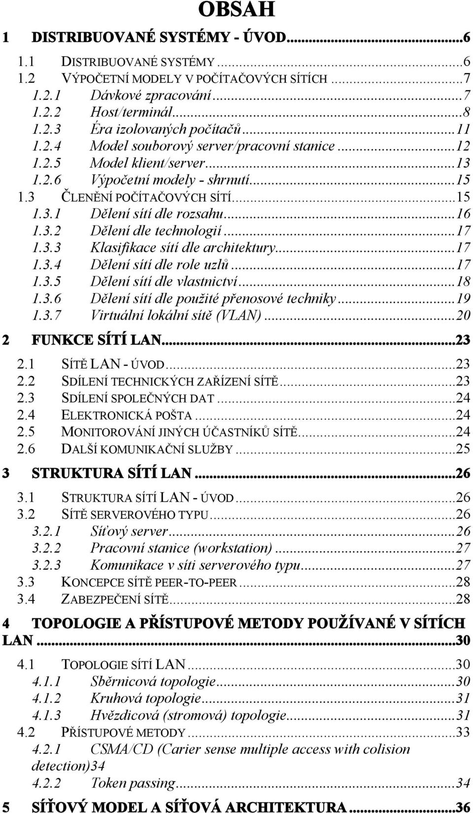 ..17 1.3.3 Klasifikace sítí dle architektury...17 1.3.4 Dělení sítí dle role uzlů...17 1.3.5 Dělení sítí dle vlastnictví...18 1.3.6 Dělení sítí dle použité přenosové techniky...19 1.3.7 Virtuální lokální sítě (VLAN).