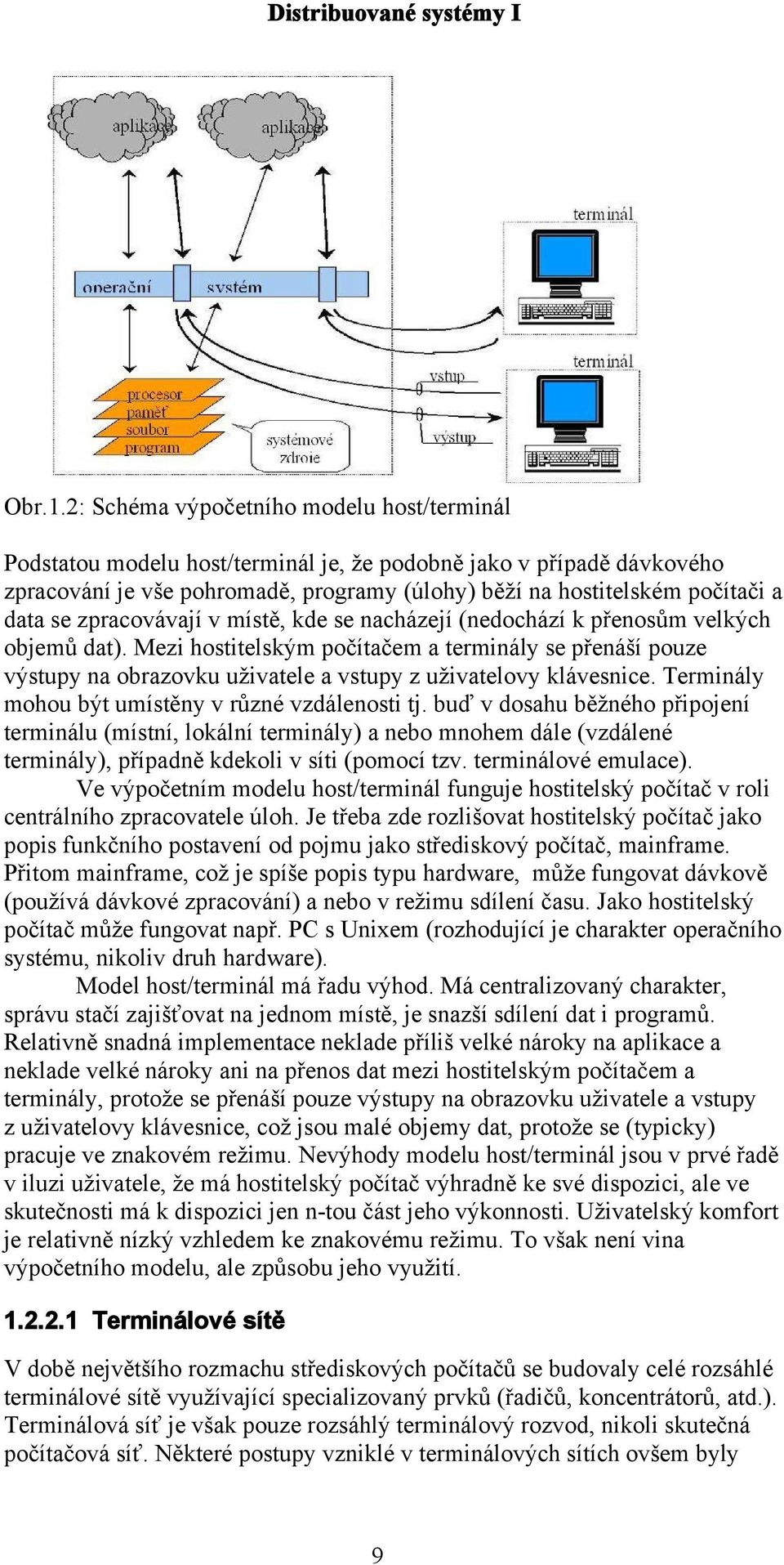 zpracovávají v místě, kde se nacházejí (nedochází k přenosům velkých objemů dat).