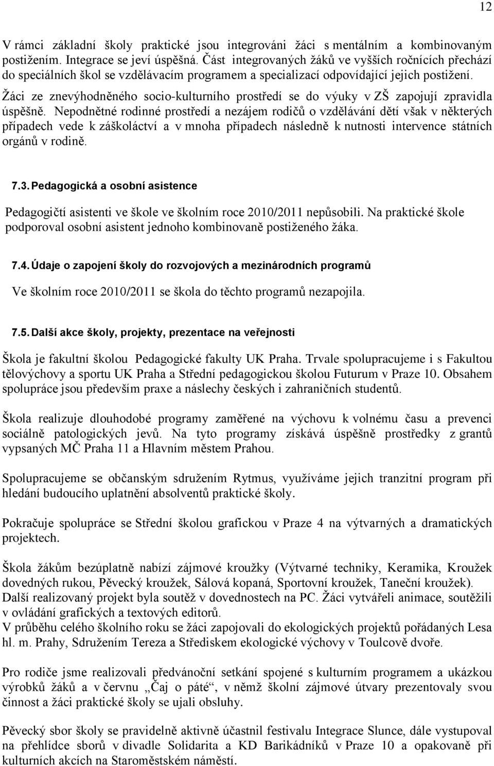 Ţáci ze znevýhodněného socio-kulturního prostředí se do výuky v ZŠ zapojují zpravidla úspěšně.